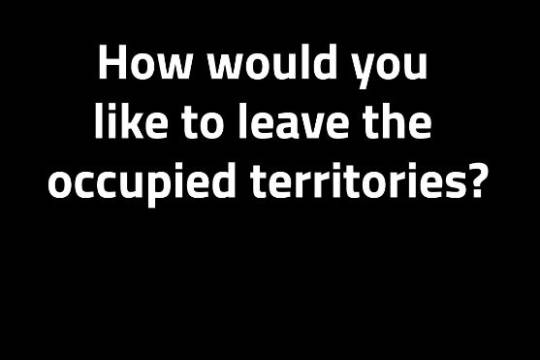 How would you like to leave the occupied territories