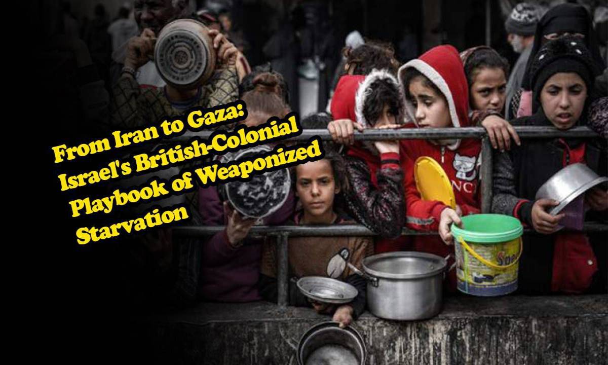 From Iran to Gaza: Israel's British-Colonial Playbook of Weaponized Starvation