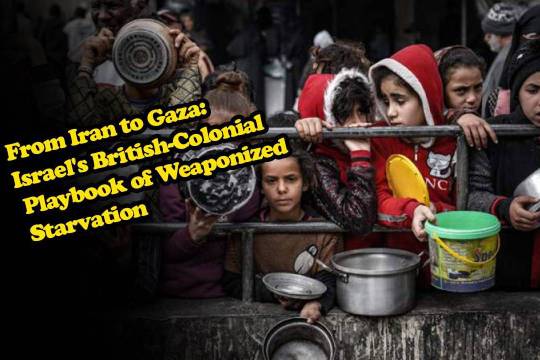 From Iran to Gaza: Israel's British-Colonial Playbook of Weaponized Starvation