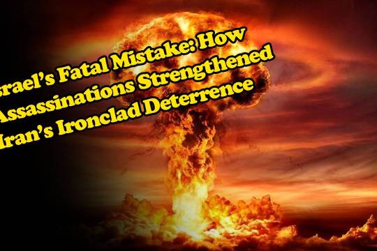 Israel’s Fatal Mistake: How Assassinations Strengthened Iran’s Ironclad Deterrence