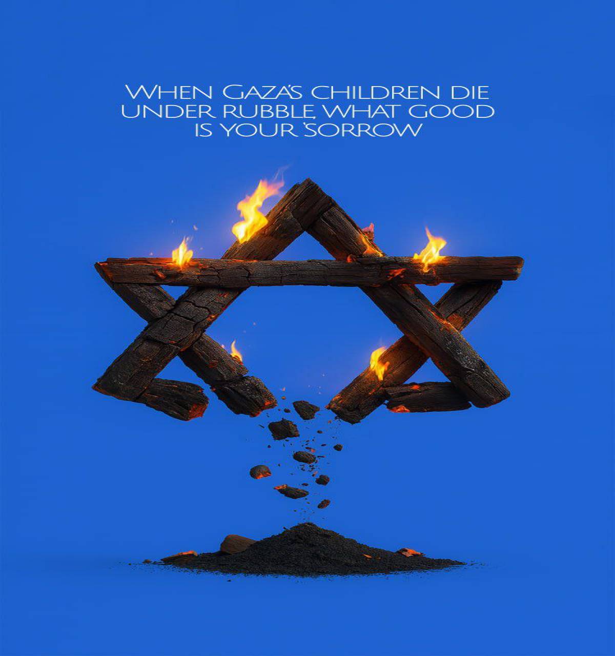 WHEN GAZAS CHILDREN DIE UNDER RUBBLE WHAT GOOD IS YOUR SORROW