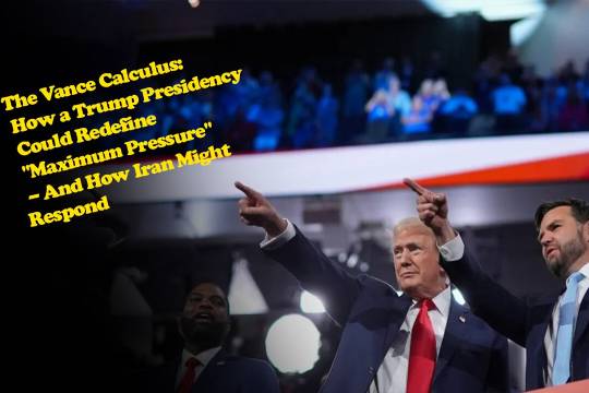 The Vance Calculus: How a Trump Presidency Could Redefine "Maximum Pressure" – And How Iran Might Respond